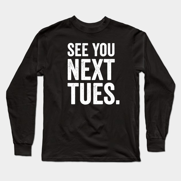 See You Next Tuesday - Funny Swearing Long Sleeve T-Shirt by Elsie Bee Designs